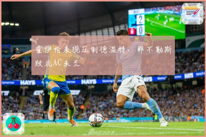 霍伊伦表现压制德温特，那不勒斯败北AC米兰